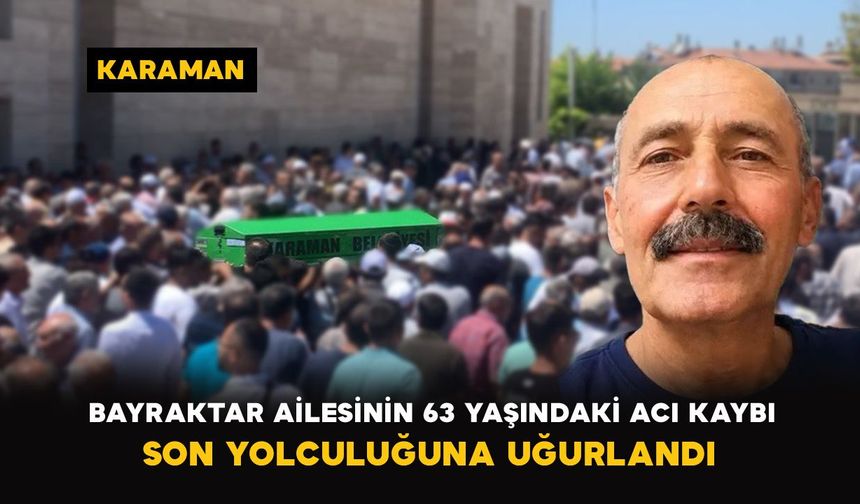 Karaman’da Bayraktar ailesinin 63 yaşındaki acı kaybı