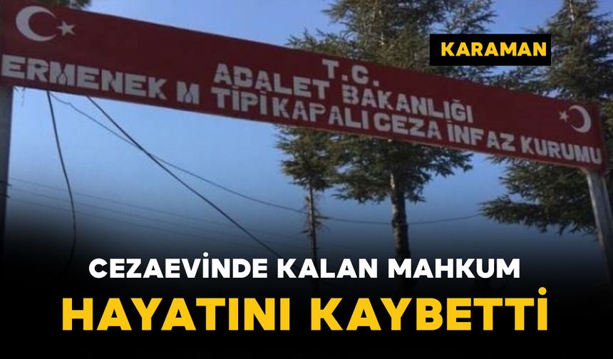 Karaman’da cezaevinde kalan mahkum öldü