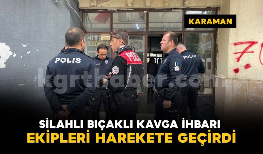 Karaman'da iş hanında silahlı bıçaklı kavga ihbarı polisi harekete geçirdi