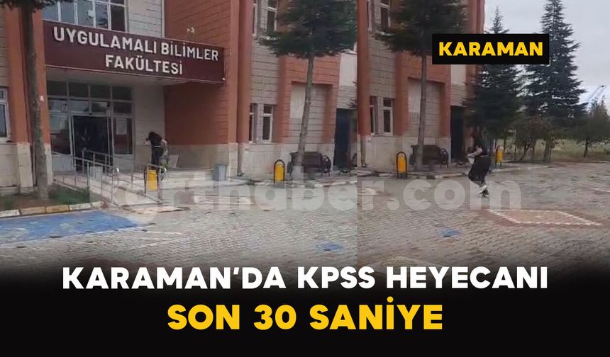 Karaman’da KPSS heyecanı: Son 30 saniyede sınava yetişti