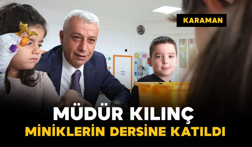Karaman'da okul ziyaretleri sürerken Müdür Kılınç miniklerin dersine katıldı