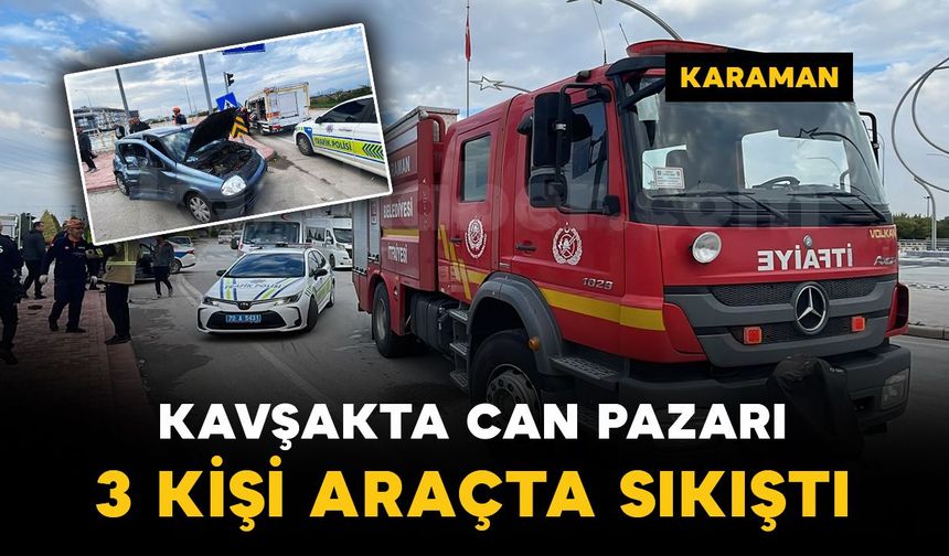 Karaman'da kavşakta can pazarı: Sıkışan 3 yaralıyı ekipler kurtardı