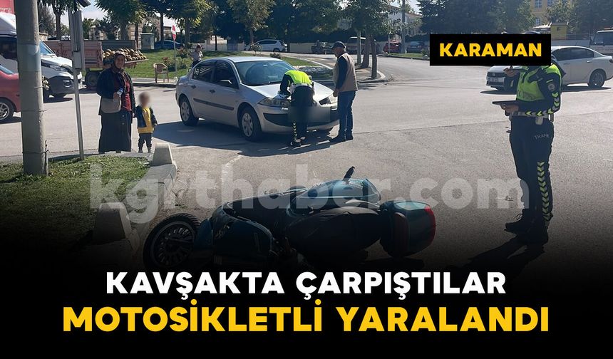 Karaman'da otomobil ile motosiklet kavşakta çarpıştı: 1 kişi yaralı
