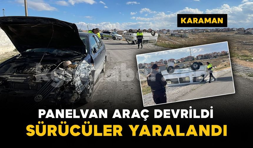 Karaman'da otomobille çarpışan panelvan devrildi: 2 sürücü yaralı