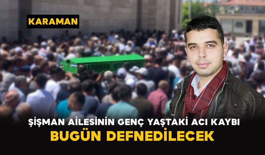Karaman’da Şişman ailesinin 36 yaşındaki acı kaybı