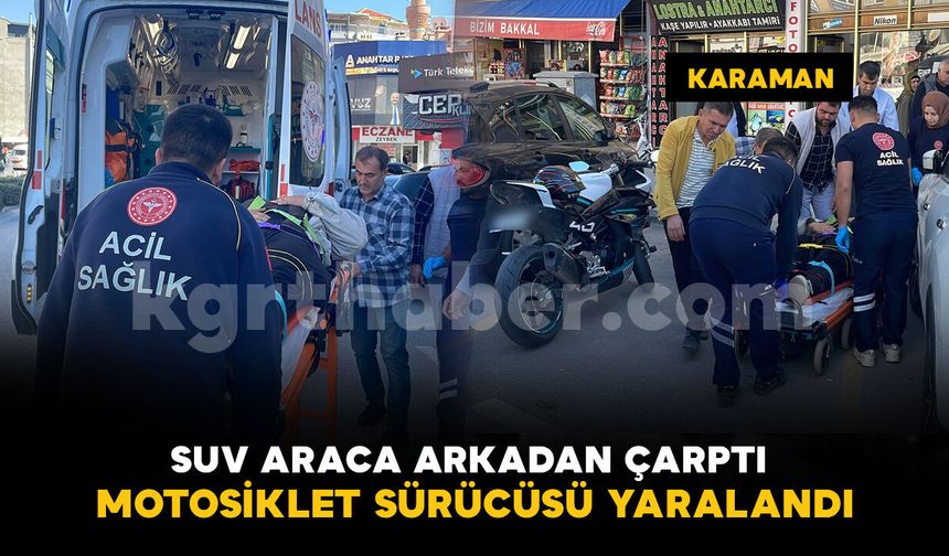 Karaman’da SUV araca arkadan çarpan motosikletin sürücüsü yaralandı