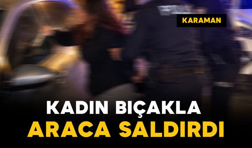 Karaman’da TOKİ'de hareketli dakikalar: Bir kadın bıçakla araca saldırdı