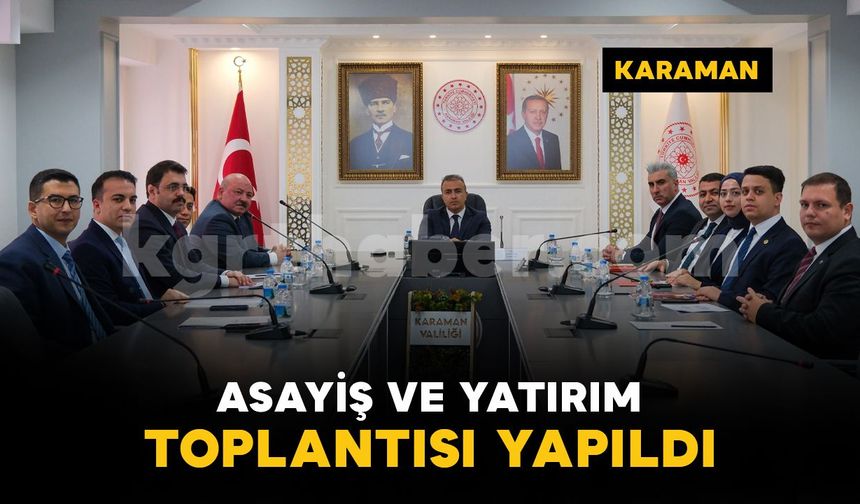Karaman'da Vali Hayrettin Çiçek başkanlığında asayiş ve yatırım toplantısı yapıldı