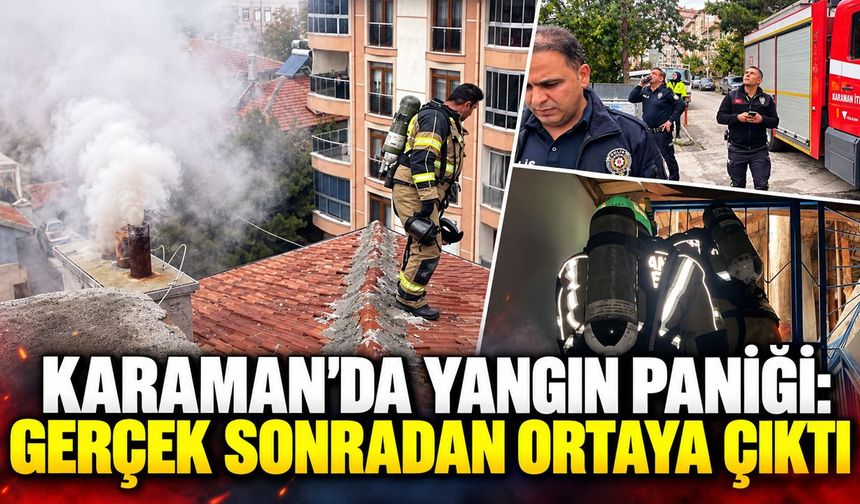 Karaman'da yangın paniği: Gerçek sonradan ortaya çıktı