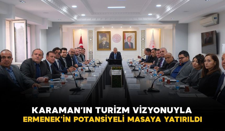 Karaman'ın turizm vizyonu ve Ermenek'in potansiyeli masaya yatırıldı