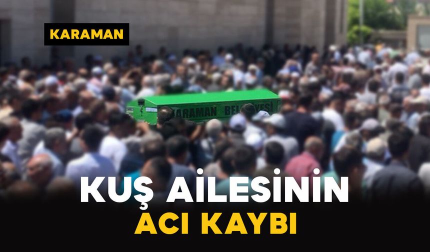 Karamanlı Kuş ailesinin acı kaybı