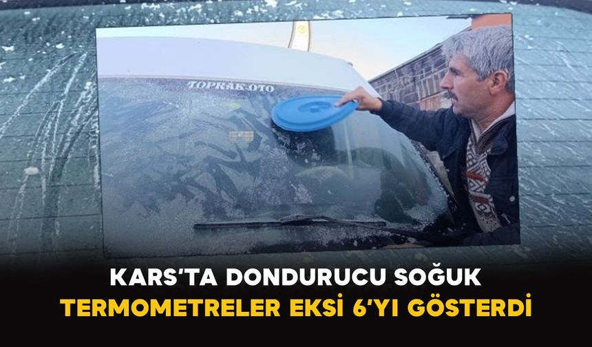 Kars’ta dondurucu soğuk: Termometreler eksi 6’yı gösterdi