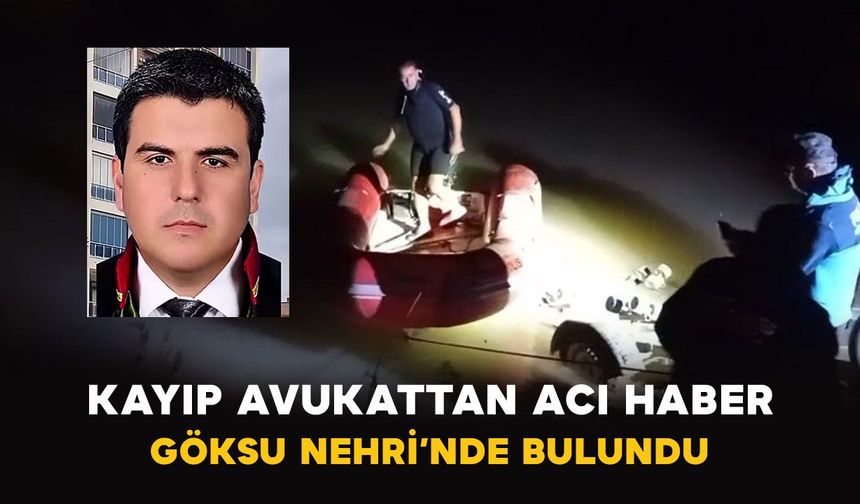 Kayıp avukattan acı haber: Göksu Nehri’nde bulundu