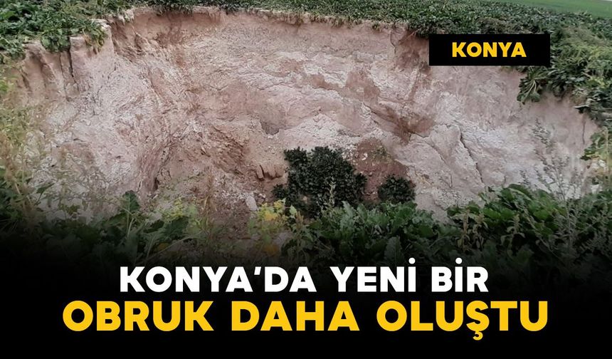Konya'da yeni bir obruk daha oluştu