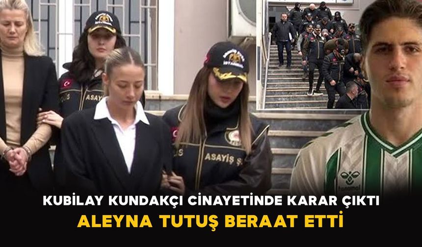 Kubilay Kundakçı cinayetinde karar çıktı: Aleyna Tutuş beraat etti