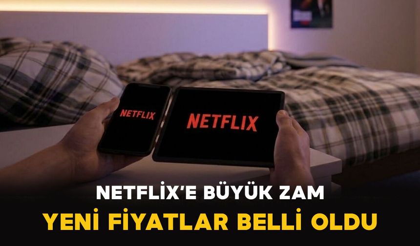 Netflix’e büyük zam: Yeni fiyatlar belli oldu