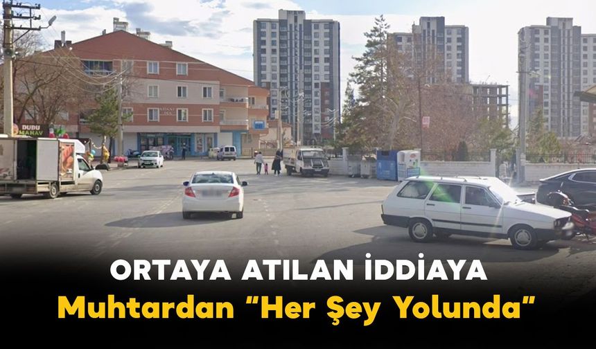 Ortaya Atılan İddiaya Muhtardan: "Her Şey Yolunda" Açıklaması