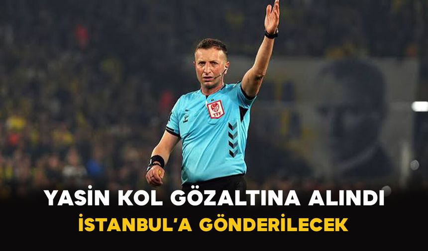 Yasin Kol gözaltına alındı: İstanbul’a gönderilecek