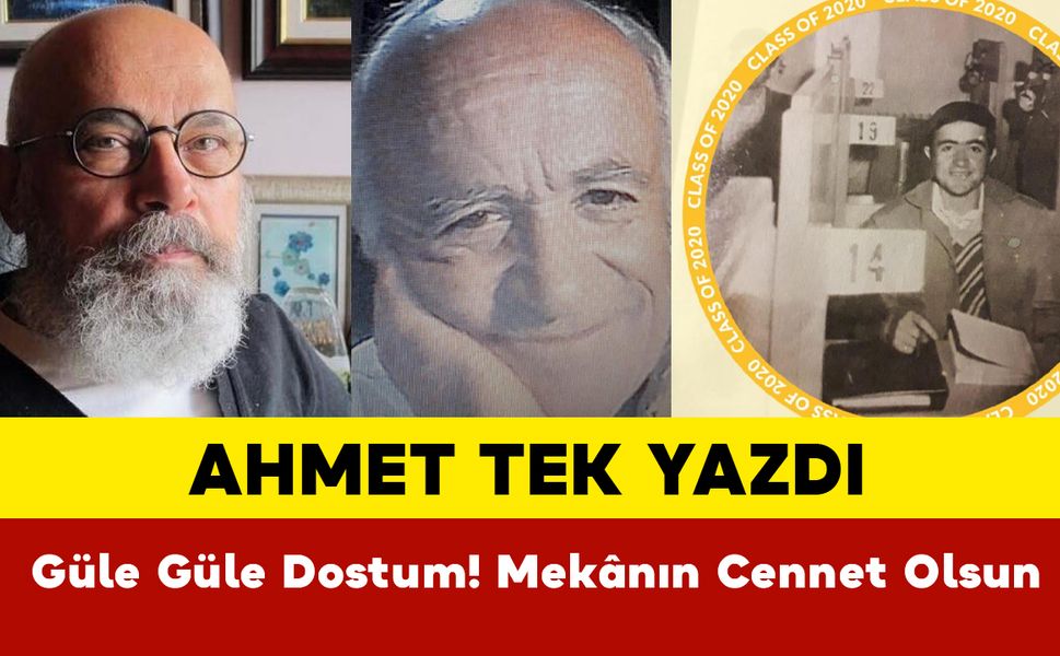 Ahmet Tek yazdı: Güle Güle Dostum! Mekânın Cennet Olsun