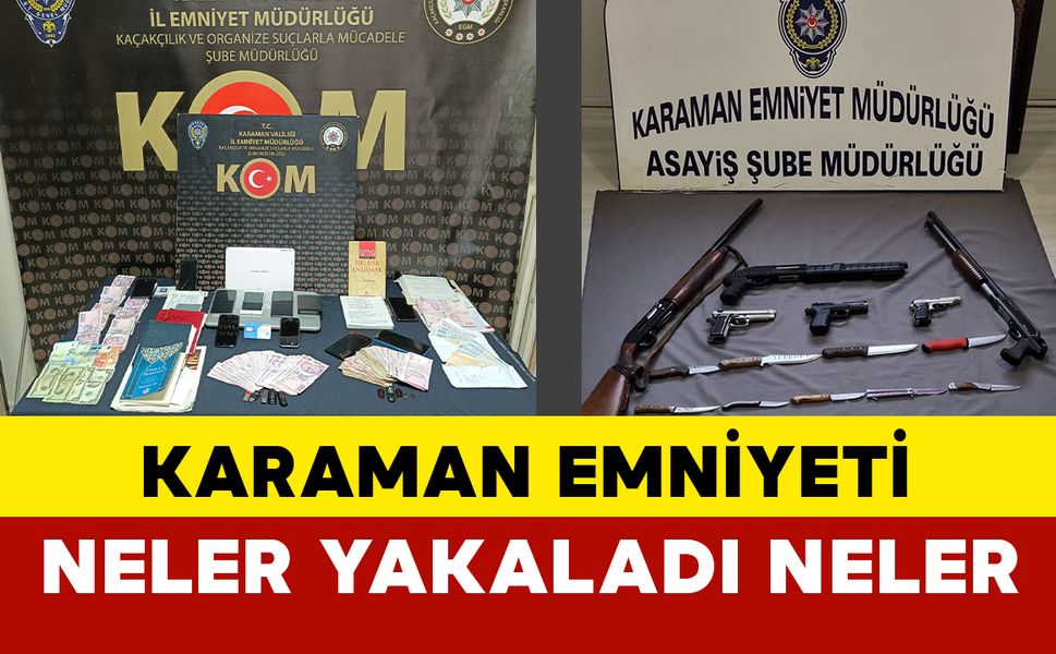 Karaman Emniyeti operasyonlarda neler yakaladı neler