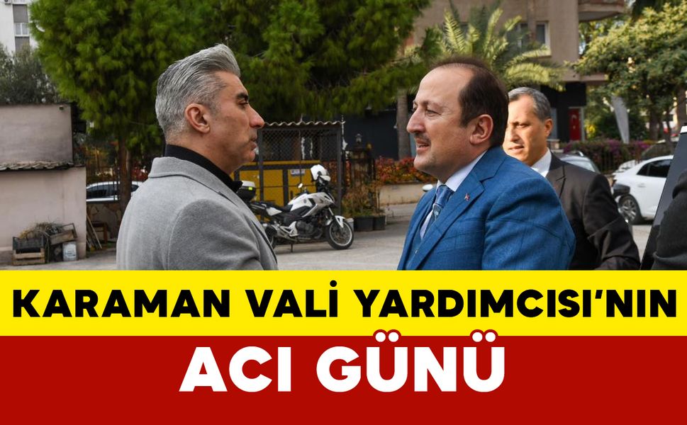 Karaman'da Vali Yardımcısının Acı Günü
