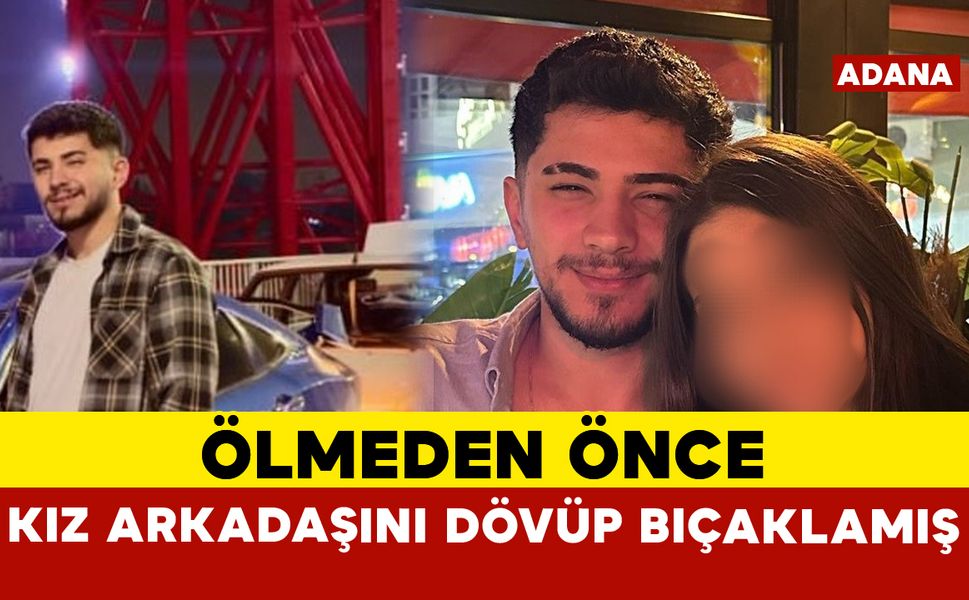 Adana’daki şüpheli olay: Ölmeden önce kız arkadaşını dövüp bıçaklamış