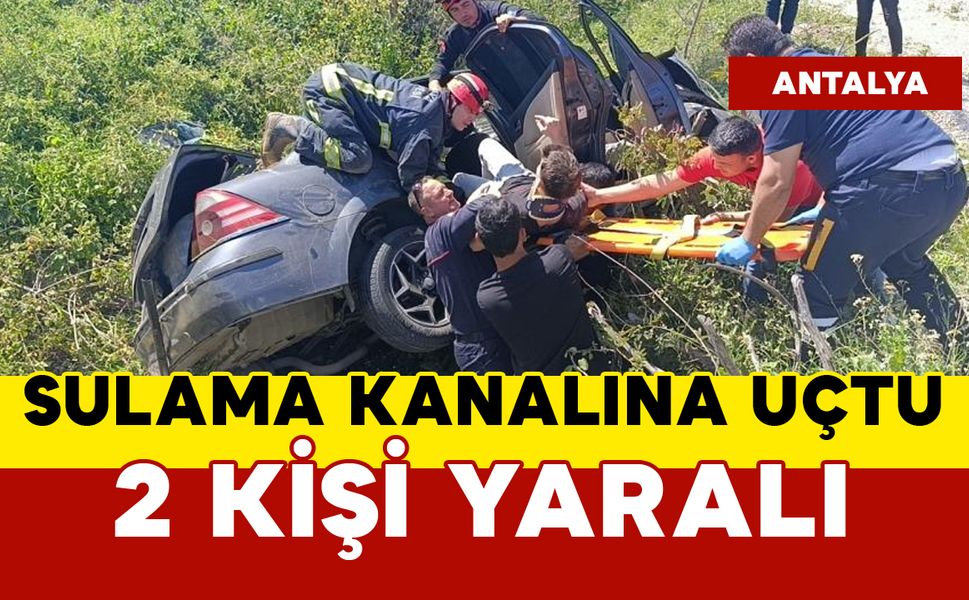 Antalya’da Otomobil Sulama Kanalına Uçtu: 2 Yaralı