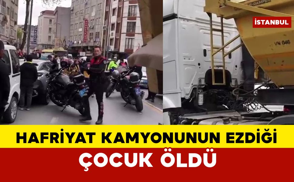 Hafriyat kamyonunun ezdiği çocuk hayatını kaybetti