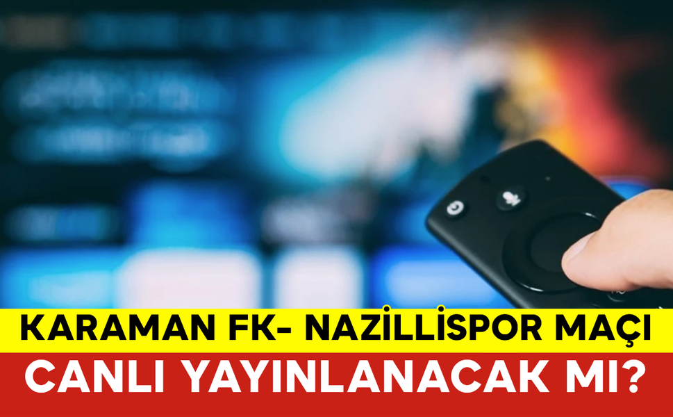 Karaman FK- Nazillispor Maçı Canlı Yayınlanacak mı?
