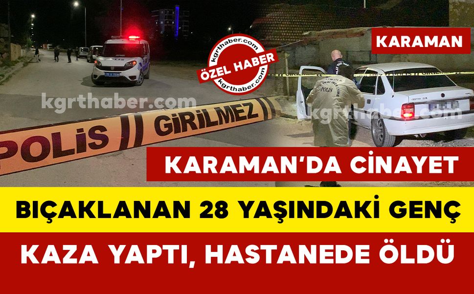 Karaman’da 28 yaşındaki adam bıçaklanarak cinayete kurban gitti