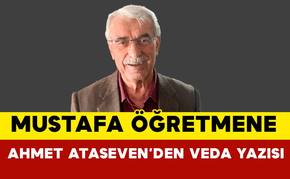 Mustafa Öğretmene Ahmet Ataseven'den Veda Yazısı
