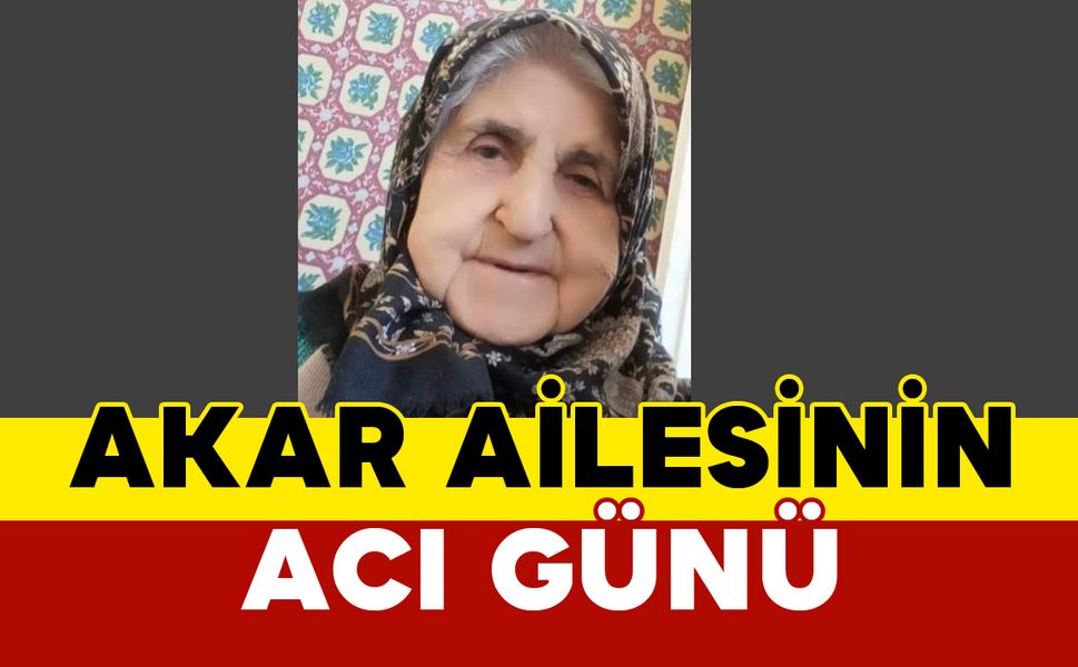 Akar Ailesinin Acı Günü: Şerife Akar vefat etti
