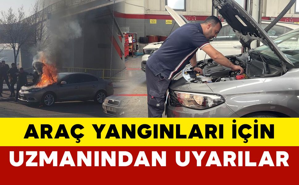 Araç yangınları için uzmanından uyarılar