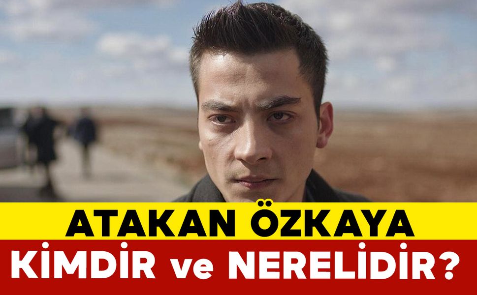 Atakan Özkaya kimdir ve nerelidir?