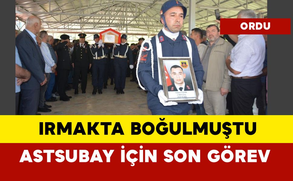 Irmakta boğulan Astsubay Hakan Fidan için son görev