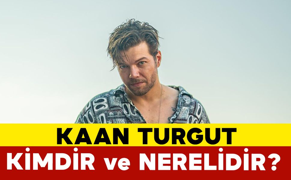 Kaan Turgut kimdir ve Nerelidir?