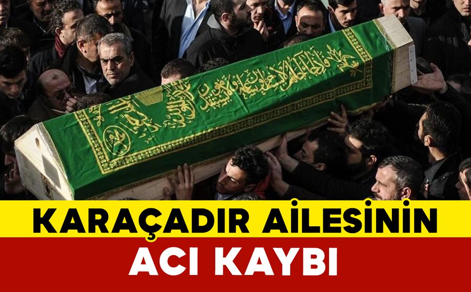 Karaçadır Ailesinin Acı Kaybı