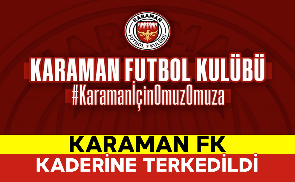 Karaman FK Kaderine Terkedildi