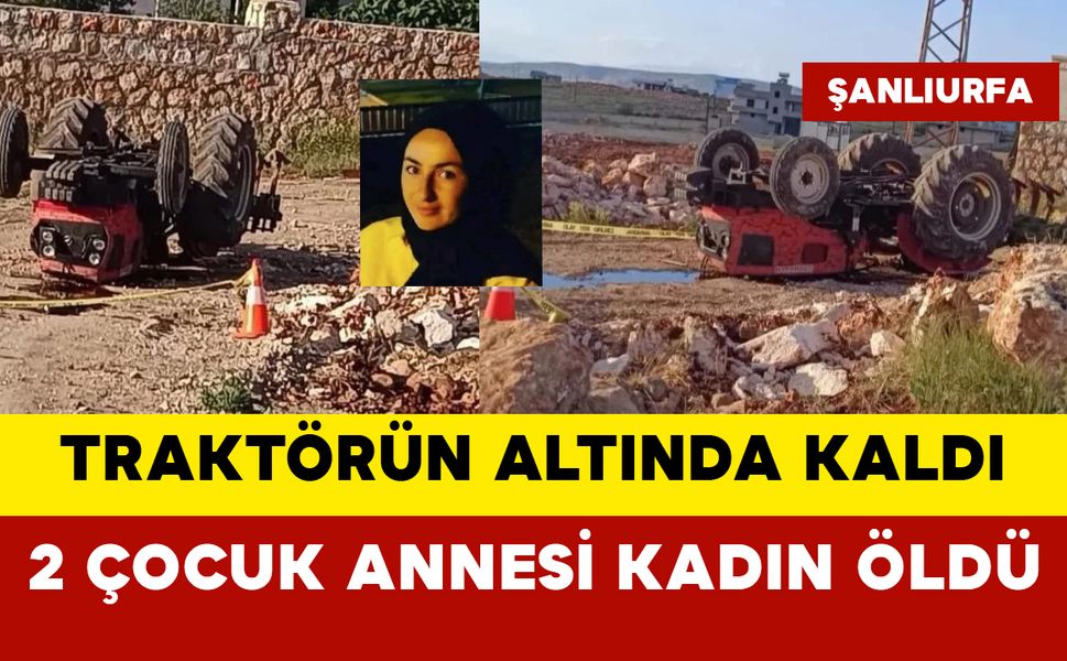 Traktörün altında kalan 2 çocuk annesi öldü