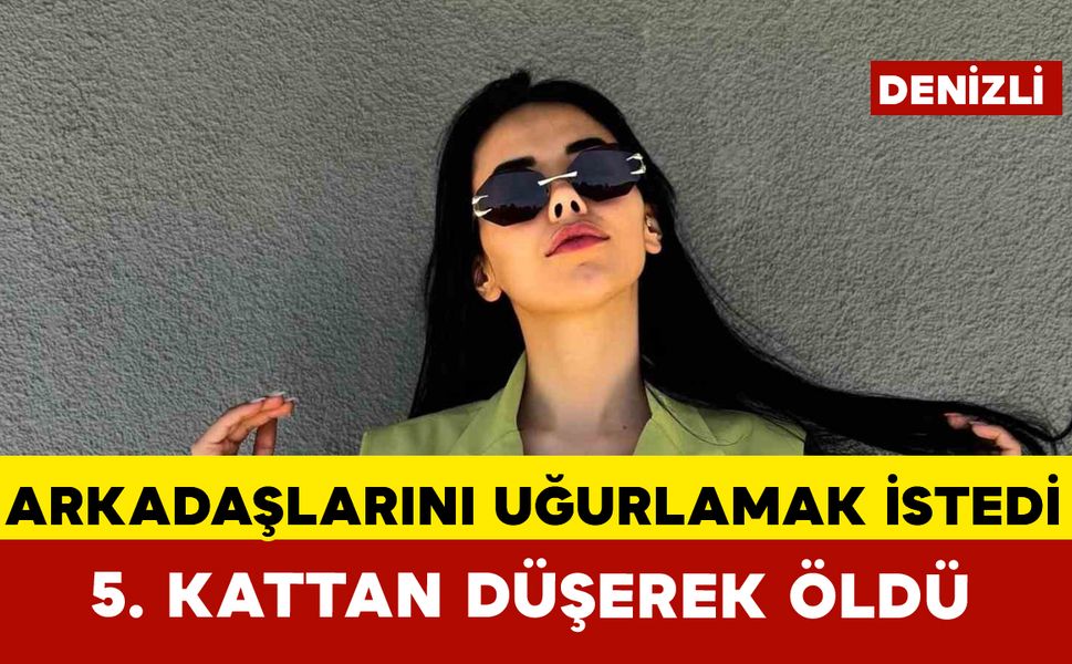 Arkadaşlarını uğurlamak isterken 5. kattan düşen kadın hayatını kaybetti