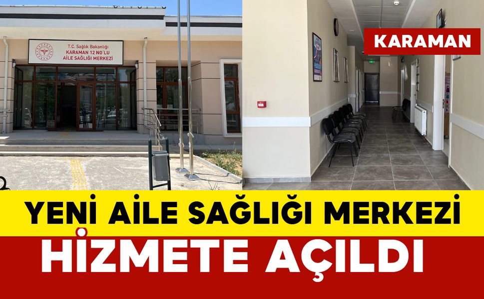Karaman’da 12 Nolu Aile Sağlığı Merkezi Hizmete Açıldı