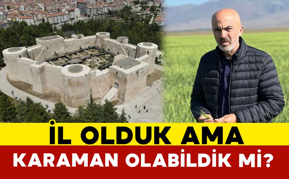 "Konya-Karaman’dık, İl Olduk... Peki, Karaman Olabildik mi?"