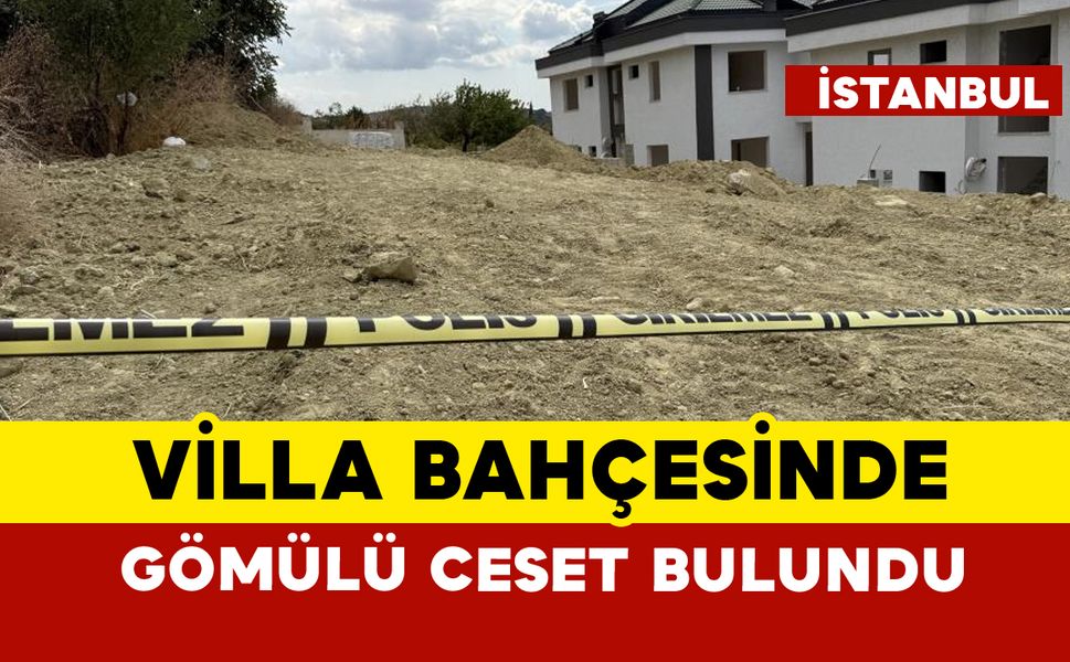 Villa bahçesinde gömülü ceset bulundu