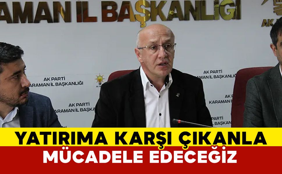 “Yatırıma Karşı Çıkan Zihniyetle Mücadelemiz Sürecek”
