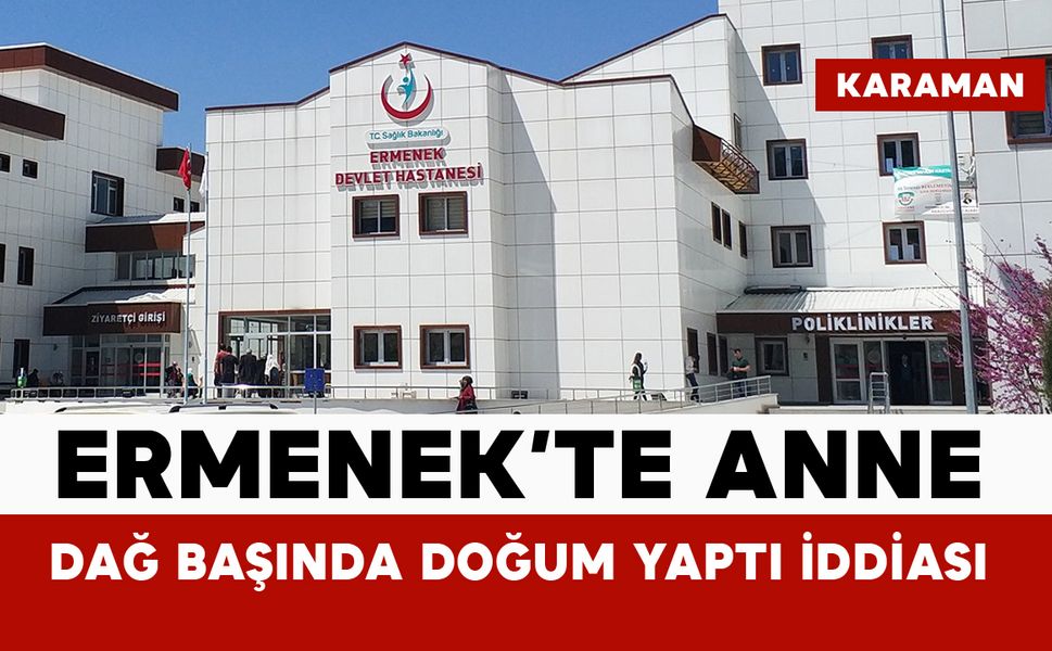 Ermenek’te anne dağ başında doğurdu iddiası
