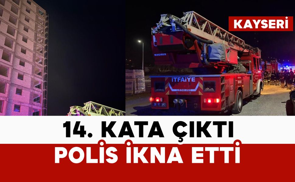 İnşaatın 14’üncü katına çıkan kadını polis ikna etti