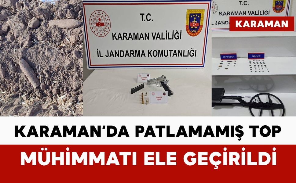 Karaman’da patlamamış top mühimmatı ele geçirildi