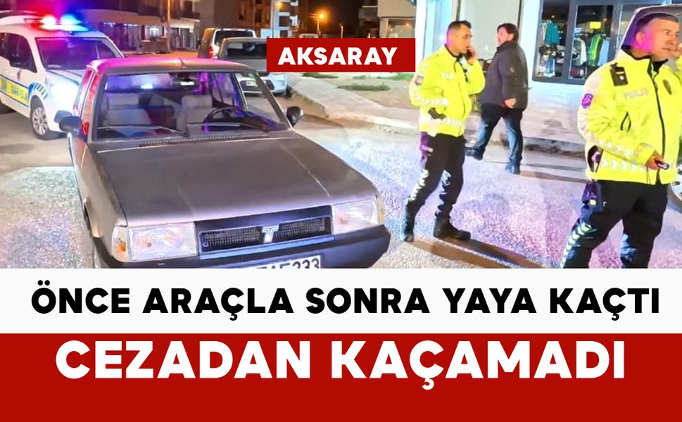 Önce araçla, sonra yaya şekilde kaçtı: cezadan kaçamadı