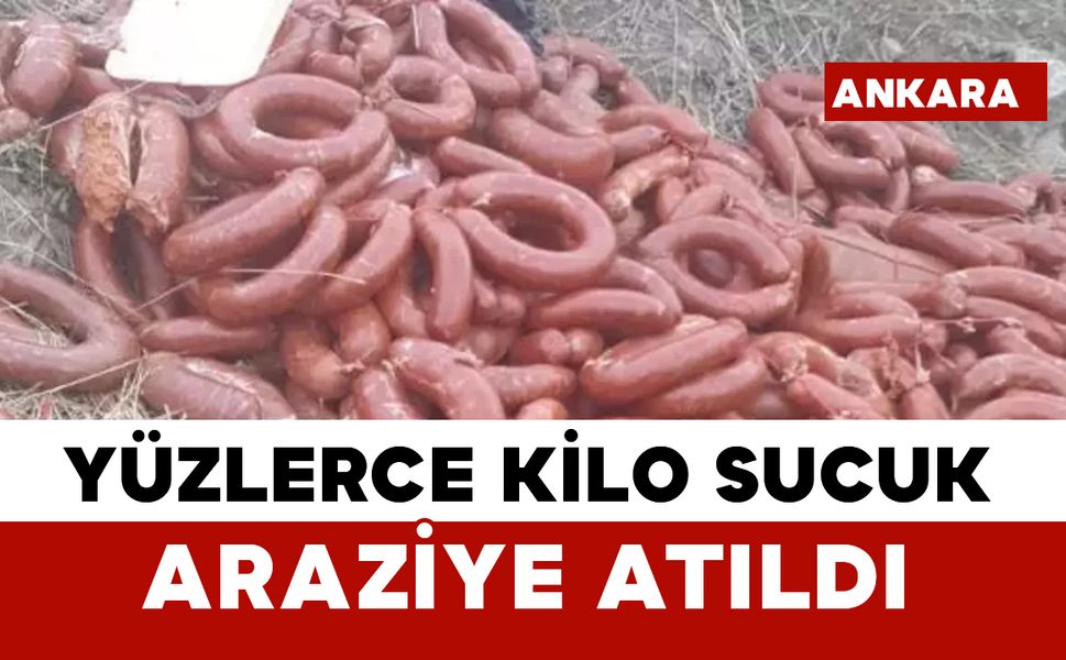 Ankara’da yüzlerce kilo et ürünü boş araziye atıldı