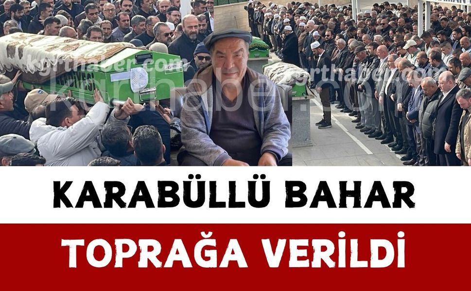 Karabüllü Bahar Toprağa Verildi
